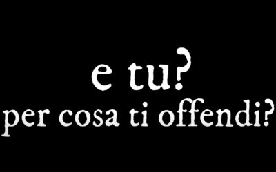 “E tu… ti Offendi?”